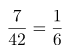 \[ \frac{7}{42} = \frac{1}{6} \]