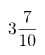\[ 3\frac{7}{10} \]