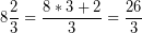 \[ 8 \frac{2}{3} = \frac{8 * 3 + 2}{3} = \frac{26}{3} \]