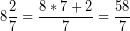 \[ 8\frac{2}{7} = \frac{8*7+2}{7}=\frac{58}{7} \]