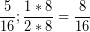 \[ \frac{5}{16}  ;  \frac{1*8}{2*8} = \frac{8}{16} \]