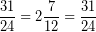 \[ \frac{31}{24} = 2\frac{7}{12} = \frac{31}{24} \]