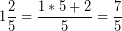 \[ 1\frac{2}{5} =\frac{1 * 5 + 2}{5} =\frac{7}{5} \]