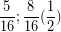 \[ \frac{5}{16} ;  \frac{8}{16} (  \frac{1}{2}) \]