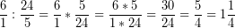 \[ \frac{6}{1} : \frac{24}{5} = \frac{6}{1} * \frac{5}{24} = \frac{6 * 5}{1 * 24} = \frac{30}{24} = \frac{5}{4} = 1\frac{1}{4} \]