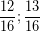 \[ \frac{12}{16} ; \frac{13}{16} \]