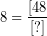 \[ 8 = \frac{[48}{[?]} \]