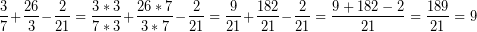\[ \frac{3}{7} + \frac{26}{3} - \frac{2}{21} = \frac{3 * 3}{7 * 3} + \frac{26 * 7}{3 * 7} - \frac{2}{21} =\frac{9}{21} + \frac{182}{21} - \frac{2}{21} =  \frac{9 + 182 - 2}{21} =  \frac{189}{21} = 9 \]