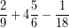 \[ \frac{2}{9} + 4 \frac{5}{6} - \frac{1}{18} \]