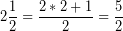 \[ 2\frac{1}{2} = \frac{2 * 2 + 1}{2} = \frac{5}{2} \]