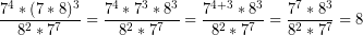 \[ \frac{7^4 * (7 * 8)^3}{8^2 * 7^7} = \frac{7^4 * 7^3 * 8^3}{8^2 * 7^7} = \frac{7^{4+3} * 8^3}{8^2 * 7^7} = \frac{7^7 * 8^3}{8^2 * 7^7} = 8 \]