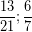 \[ \frac{13}{21} ;  \frac{6}{7} \]