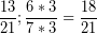 \[ \frac{13}{21} ;  \frac{6 * 3}{7 * 3} = \frac{18}{21} \]