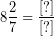 \[ 8\frac{2}{7} = \frac{[?]}{[?]} \]