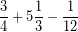 \[ \frac{3}{4} + 5 \frac{1}{3} - \frac{1}{12} \]
