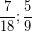 \[ \frac{7}{18} ;  \frac{5}{9} \]