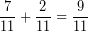 \[ \frac{7}{11} + \frac{2}{11} = \frac{9}{11} \]
