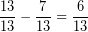 \[ \frac{13}{13} -  \frac{7}{13} = \frac{6}{13} \]