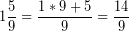 \[ 1\frac{5}{9} = \frac{1 * 9 + 5}{9} = \frac{14}{9} \]