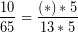 \[ \frac{10}{65} =  \frac{(*) * 5}{13 * 5} \]