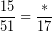 \[ \frac{15}{51} =  \frac{*}{17} \]
