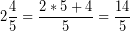 \[ 2\frac{4}{5} = \frac{2 * 5 + 4}{5} = \frac{14}{5} \]