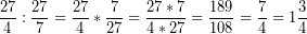 \[ \frac{27}{4} :\frac{27}{7} = \frac{27}{4} * \frac{7}{27} = \frac{27 * 7}{4 * 27} = \frac{189}{108} = \frac{7}{4} = 1\frac{3}{4} \]