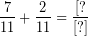 \[ \frac{7}{11} + \frac{2}{11} = \frac{[?}{[?]} \]