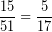 \[ \frac{15}{51} =  \frac{5}{17} \]