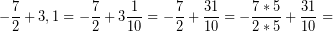 \[ -\frac{7}{2} + 3,1 = -\frac{7}{2} + 3\frac{1}{10} = -\frac{7}{2} + \frac{31}{10} = -\frac{7 * 5}{2 * 5} + \frac{31}{10} = \]