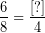 \[ \frac{6}{8} = \frac{[?]}{4} \]