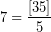 \[ 7= \frac{[35]}{5} \]