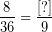 \[ \frac{8}{36} = \frac{[?]}{9} \]