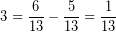 \[ 3 = \frac{6}{13} - \frac{5}{13} = \frac{1}{13} \]