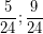 \[ \frac{5}{24} ;  \frac{9}{24} \]